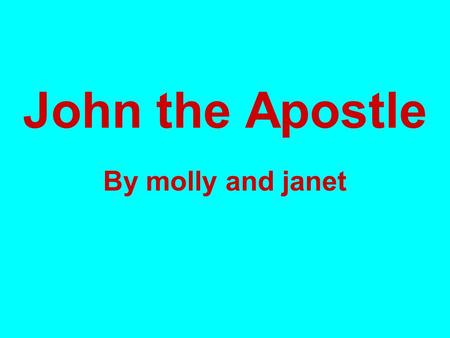 John the Apostle By molly and janet.