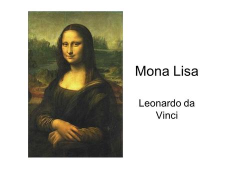 Mona Lisa Leonardo da Vinci. The Birth of Venus Botticelli.