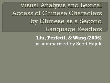 Liu, Perfetti, & Wang (2006) as summarized by Scott Hajek.