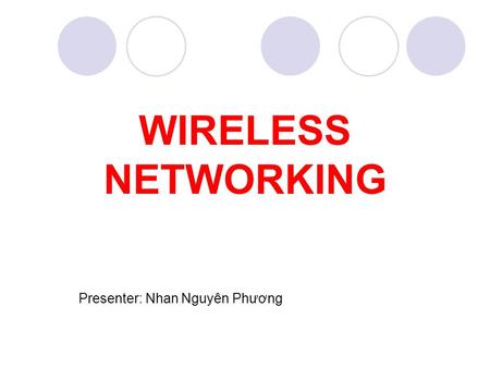 WIRELESS NETWORKING Presenter: Nhan Nguyên Phương.