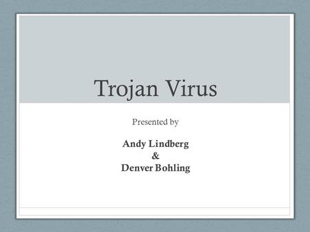 Trojan Virus Presented by Andy Lindberg & Denver Bohling.