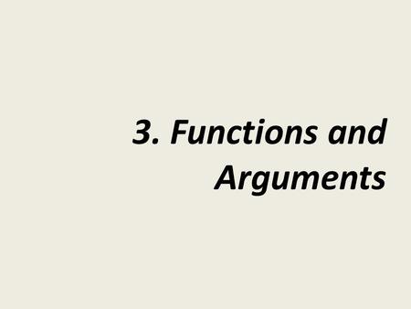 3. Functions and Arguments. Writing in R is like writing in English Jump three times forward Action Modifiers.