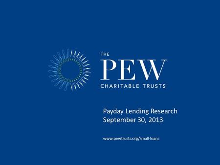 Payday Lending Research September 30, 2013 www.pewtrusts.org/small-loans.