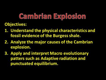 Objectives: 1.Understand the physical characteristics and fossil evidence of the Burgess shale. 2.Analyze the major causes of the Cambrian explosion. 3.Apply.