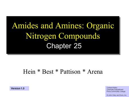 1 Amides and Amines: Organic Nitrogen Compounds Chapter 25 Hein * Best * Pattison * Arena Colleen Kelley Chemistry Department Pima Community College ©