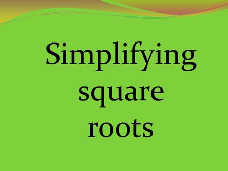 Simplifying square roots.