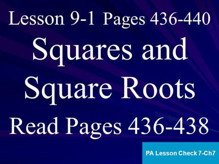 Lesson 9-1 Pages 436-440 Squares and Square Roots PA Lesson Check 7-Ch7 Read Pages 436-438.