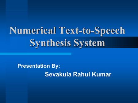 Numerical Text-to-Speech Synthesis System Presentation By: Sevakula Rahul Kumar.