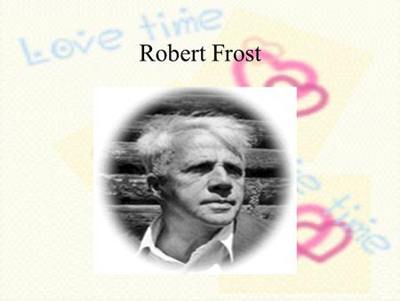 Robert Frost. Family He traveled east with his mother when he was four years old.Because his mother was upset with father's drinking and gambling. His.