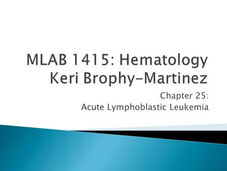 Chapter 25: Acute Lymphoblastic Leukemia. Causes a wide spectrum of syndromes – From involvement of bone marrow and peripheral blood(leukemias) to those.
