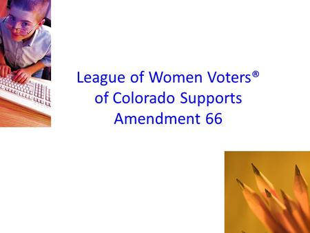 League of Women Voters® of Colorado Supports Amendment 66.