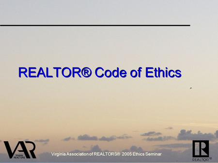 Virginia Association of REALTORS® 2005 Ethics Seminar REALTOR® Code of Ethics.