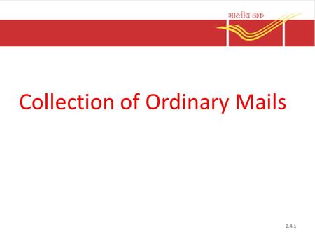 Collection of Ordinary Mails 2.4.1. Different sources of Collection POST OFFICE LETTER BOXES RNP BUNDLES BULKY ARTICLES BRANCH OFFICE COUNTERBULK MAILPOSTMAN.