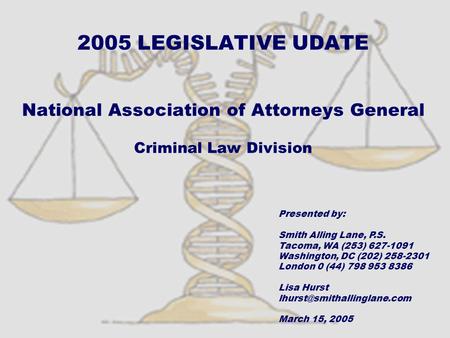 2005 LEGISLATIVE UDATE National Association of Attorneys General Criminal Law Division Presented by: Smith Alling Lane, P.S. Tacoma, WA (253) 627-1091.