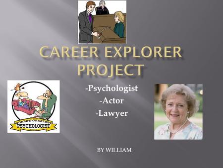 - Psychologist - Actor - Lawyer BY WILLIAM.  A psychologist, or a therapist works with people at schools, rehabilitation centers, correction facilities.