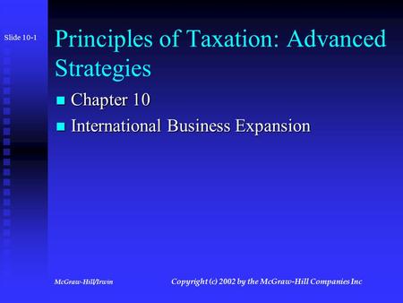 McGraw-Hill/Irwin Copyright (c) 2002 by the McGraw-Hill Companies Inc Principles of Taxation: Advanced Strategies Chapter 10 Chapter 10 International.