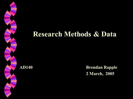 Research Methods & Data AD140Brendan Rapple 2 March, 2005.