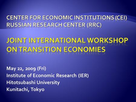 May 22, 2009 (Fri) Institute of Economic Research (IER) Hitotsubashi University Kunitachi, Tokyo.