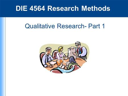 Qualitative Research- Part 1 DIE 4564 Research Methods.