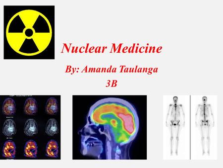Nuclear Medicine By: Amanda Taulanga 3B.