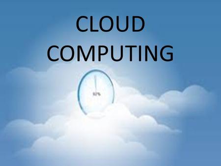 CLOUD COMPUTING. A general term for anything that involves delivering hosted services over the Internet. And Cloud is referred to the hardware and software.