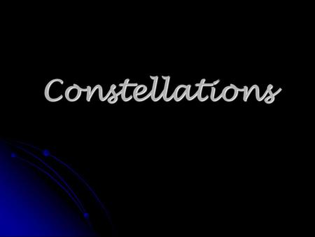 Constellations. Astronomy The scientific study of the universe beyond the Earth The scientific study of the universe beyond the Earth Tells us about the.
