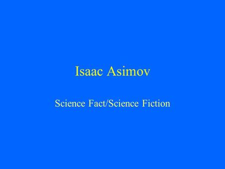 Isaac Asimov Science Fact/Science Fiction. Isaac Asimov Born in Russian in 1920 Moved to US at the age of 3 His parents owned a candy store where Isaac.