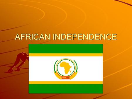 AFRICAN INDEPENDENCE. Kwame Nkrumah First sub-Saharan African country to be granted independence – 1957 Why here?