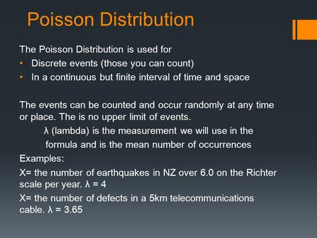 Poisson Distribution The Poisson Distribution is used for Discrete events (those you can count) In a continuous but finite interval of time and space The.