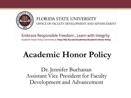 Dr. Jennifer Buchanan Assistant Vice President for Faculty Development and Advancement Academic Honor Policy.