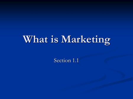 What is Marketing Section 1.1. Goals / “I can…” Describe the basic concepts of marketing. Describe the basic concepts of marketing. Explain each part.