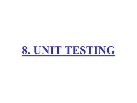8. UNIT TESTING. Plan project Integrate & test system Analyze requirements Design Maintain Test units Implement Software Engineering Roadmap: Chapter.