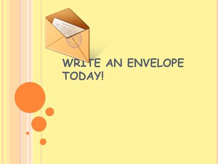 WRITE AN ENVELOPE TODAY!. WHY? IF YOU CAN WRITE AN ENVELOPE… You can…