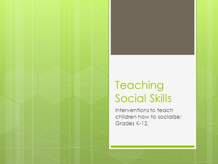 Teaching Social Skills Interventions to teach children how to socialize: Grades K-12.