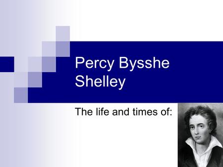 Percy Bysshe Shelley The life and times of:. The life of: Born on 4 August 1792, to a family of seven children, Shelley being the eldest child. In 1804.