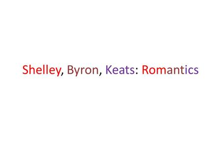 Shelley, Byron, Keats: Romantics