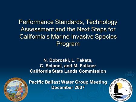 Performance Standards, Technology Assessment and the Next Steps for California’s Marine Invasive Species Program N. Dobroski, L. Takata, C. Scianni, and.