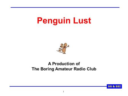 SG & SSI 1 Penguin Lust A Production of The Boring Amateur Radio Club.