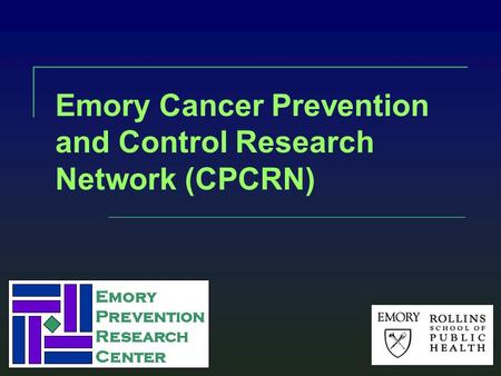 Emory Prevention Research Center Emory Prevention Research Center Emory Cancer Prevention and Control Research Network (CPCRN)