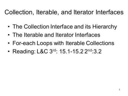 1 Collection, Iterable, and Iterator Interfaces The Collection Interface and its Hierarchy The Iterable and Iterator Interfaces For-each Loops with Iterable.