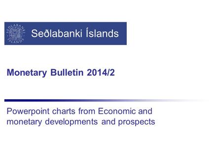 Seðlabanki Íslands Monetary Bulletin 2014/2 Powerpoint charts from Economic and monetary developments and prospects.