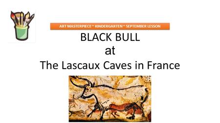 BLACK BULL at The Lascaux Caves in France ART MASTERPIECE ~ KINDERGARTEN ~ SEPTEMBER LESSON.
