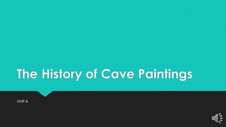 The History of Cave Paintings Unit 6 Cornell Notes Title of Slide - Underlined notes only Prehistoric Cave Paintings 11/13/14.