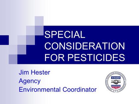SPECIAL CONSIDERATION FOR PESTICIDES Jim Hester Agency Environmental Coordinator.