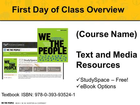 First Day of Class Overview (Course Name) Text and Media Resources StudySpace – Free! eBook Options Textbook ISBN: 978-0-393-93524-1.