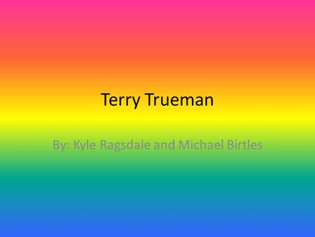 Terry Trueman By: Kyle Ragsdale and Michael Birtles.