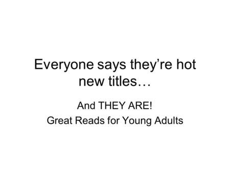 Everyone says they’re hot new titles… And THEY ARE! Great Reads for Young Adults.