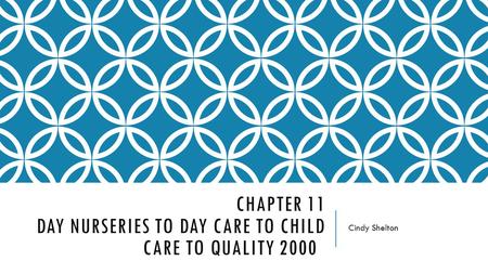 CHAPTER 11 DAY NURSERIES TO DAY CARE TO CHILD CARE TO QUALITY 2000 Cindy Shelton.