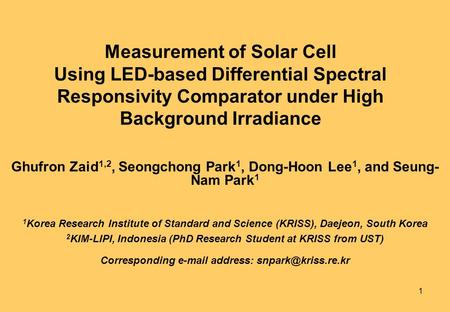 1 Measurement of Solar Cell Using LED-based Differential Spectral Responsivity Comparator under High Background Irradiance Ghufron Zaid 1,2, Seongchong.