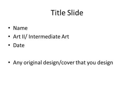 Title Slide Name Art II/ Intermediate Art Date Any original design/cover that you design.